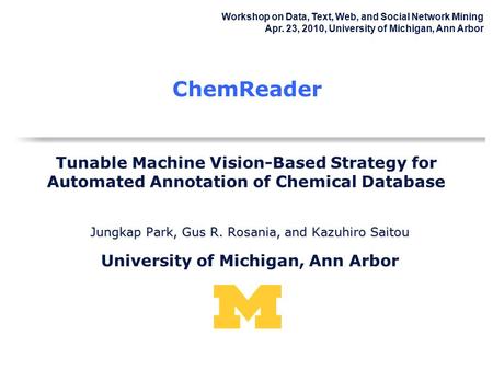Tunable Machine Vision-Based Strategy for Automated Annotation of Chemical Database ChemReader Jungkap Park, Gus R. Rosania, and Kazuhiro Saitou University.