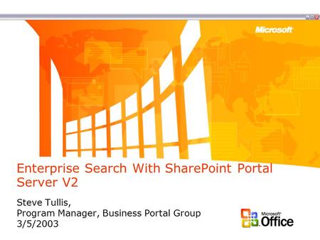 Enterprise Search With SharePoint Portal Server V2 Steve Tullis, Program Manager, Business Portal Group 3/5/2003.