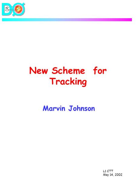 L1 CTT May 14, 2002 New Scheme for Tracking Marvin Johnson.