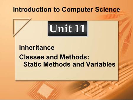Introduction to Computer Science Inheritance Classes and Methods: Static Methods and Variables Unit 11.