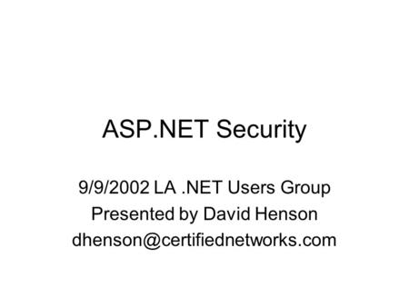 ASP.NET Security 9/9/2002 LA.NET Users Group Presented by David Henson