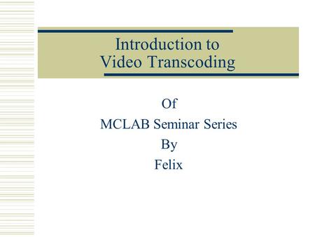 Introduction to Video Transcoding Of MCLAB Seminar Series By Felix.