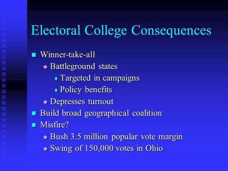 Electoral College Consequences Winner-take-all Winner-take-all  Battleground states  Targeted in campaigns  Policy benefits  Depresses turnout Build.