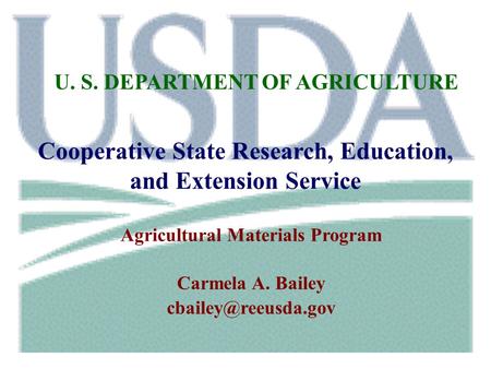U. S. DEPARTMENT OF AGRICULTURE Cooperative State Research, Education, and Extension Service Agricultural Materials Program Carmela A. Bailey