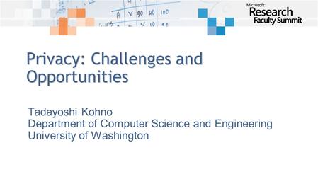 Privacy: Challenges and Opportunities Tadayoshi Kohno Department of Computer Science and Engineering University of Washington.