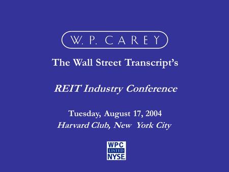 Www.wpcarey.com 1 The Wall Street Transcript’s REIT Industry Conference Tuesday, August 17, 2004 Harvard Club, New York City.