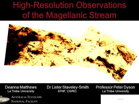 High-Resolution Observations of the Magellanic Stream Deanna Matthews Dr Lister Staveley-Smith Professor Peter Dyson La Trobe University ATNF, CSIRO La.