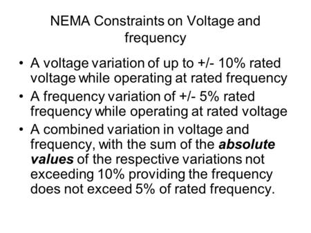NEMA Constraints on Voltage and frequency A voltage variation of up to +/- 10% rated voltage while operating at rated frequency A frequency variation of.