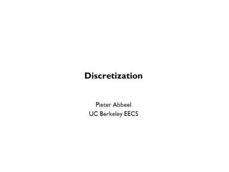 Discretization Pieter Abbeel UC Berkeley EECS