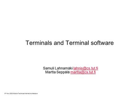 5 th Nov 2003 Mobile Technical Internet Architecture Terminals and Terminal software Samuli Lahnamäki Martta Seppälä