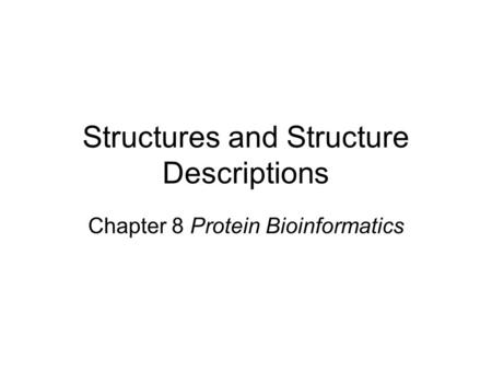 Structures and Structure Descriptions Chapter 8 Protein Bioinformatics.