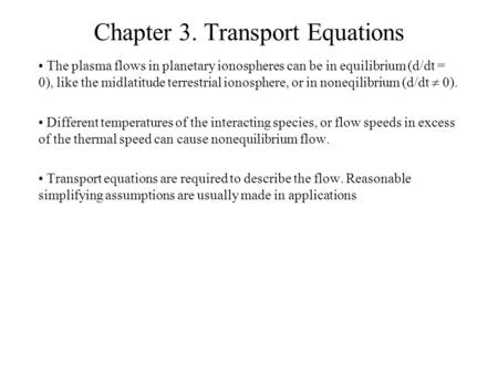 Chapter 3. Transport Equations The plasma flows in planetary ionospheres can be in equilibrium (d/dt = 0), like the midlatitude terrestrial ionosphere,