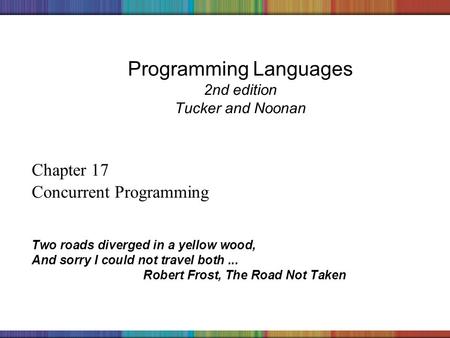 Copyright © 2006 The McGraw-Hill Companies, Inc. Programming Languages 2nd edition Tucker and Noonan Chapter 17 Concurrent Programming Two roads diverged.