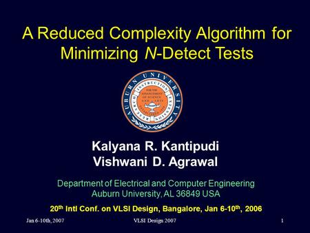 Jan 6-10th, 2007VLSI Design 20071 A Reduced Complexity Algorithm for Minimizing N-Detect Tests Kalyana R. Kantipudi Vishwani D. Agrawal Department of Electrical.