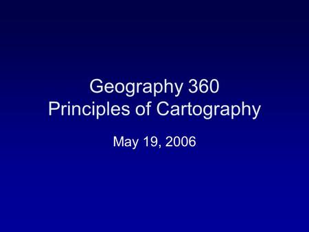 Geography 360 Principles of Cartography May 19, 2006.