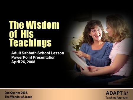 The Wisdom of His Teachings The Wisdom of His Teachings Adult Sabbath School Lesson PowerPoint Presentation April 26, 2008 2nd Quarter 2008, The Wonder.