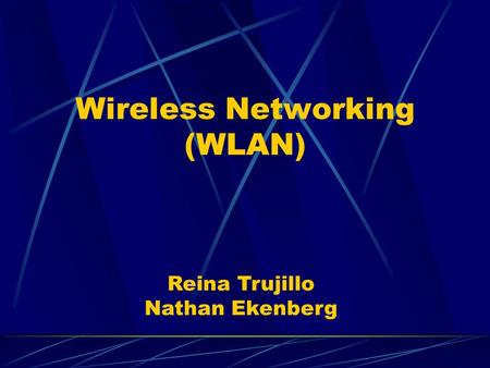 Wireless Networking (WLAN) Reina Trujillo Nathan Ekenberg.