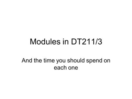Modules in DT211/3 And the time you should spend on each one.