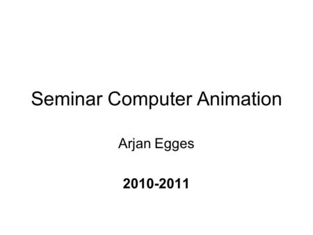 Seminar Computer Animation Arjan Egges 2010-2011.