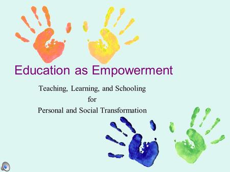 Education as Empowerment Teaching, Learning, and Schooling for Personal and Social Transformation.