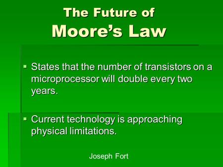  States that the number of transistors on a microprocessor will double every two years.  Current technology is approaching physical limitations. The.