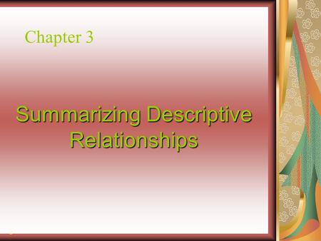 Chapter 3 Summarizing Descriptive Relationships ©.