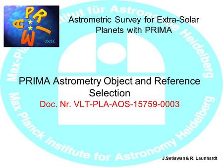 PRIMA Astrometry Object and Reference Selection Doc. Nr. VLT-PLA-AOS-15759-0003 Astrometric Survey for Extra-Solar Planets with PRIMA J.Setiawan & R. Launhardt.