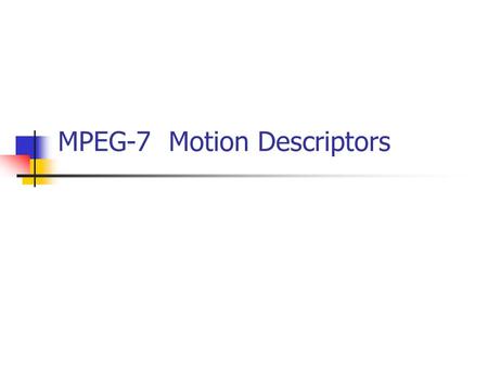 MPEG-7 Motion Descriptors. Reference ISO/IEC JTC1/SC29/WG11 N4031 ISO/IEC JTC1/SC29/WG11 N4062 MPEG-7 Visual Motion Descriptors (IEEE Transactions on.