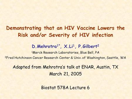 Demonstrating that an HIV Vaccine Lowers the Risk and/or Severity of HIV infection D.Mehrotra 1*, X.Li 1, P.Gilbert 2 1 Merck Research Laboratories, Blue.
