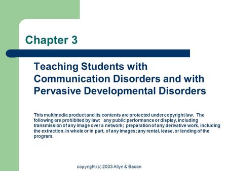 Copyright (c) 2003 Allyn & Bacon Chapter 3 Teaching Students with Communication Disorders and with Pervasive Developmental Disorders This multimedia product.
