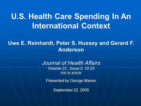 U.S. Health Care Spending In An International Context Uwe E. Reinhardt, Peter S. Hussey and Gerard F. Anderson Journal of Health Affairs Volume 23, Issue.