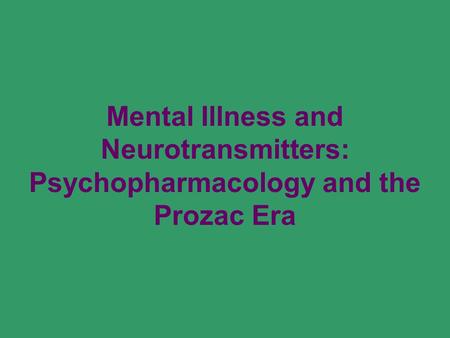 Mental Illness and Neurotransmitters: Psychopharmacology and the Prozac Era.