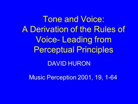 Tone and Voice: A Derivation of the Rules of Voice- Leading from Perceptual Principles DAVID HURON Music Perception 2001, 19, 1-64.