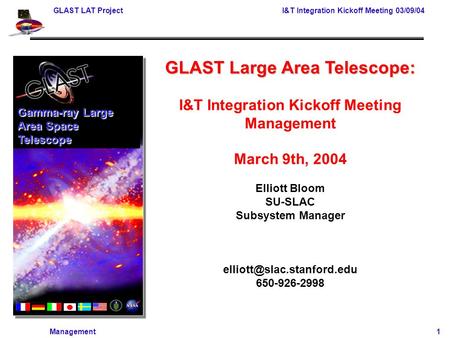 GLAST LAT Project I&T Integration Kickoff Meeting 03/09/04 Management 1 GLAST Large Area Telescope: I&T Integration Kickoff Meeting Management March 9th,