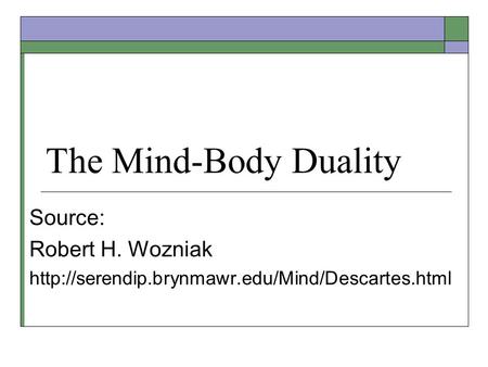 The Mind-Body Duality Source: Robert H. Wozniak