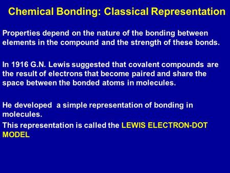 Properties depend on the nature of the bonding between elements in the compound and the strength of these bonds. In 1916 G.N. Lewis suggested that covalent.