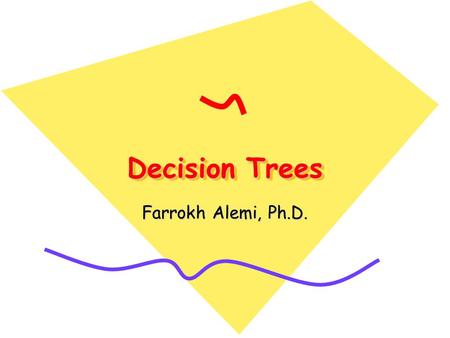 Decision Trees Farrokh Alemi, Ph.D.. Coming Up How to construct a decision tree? –Components of a tree –Interviewing decision makers How to analyze a.