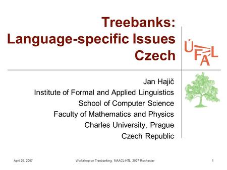 April 26, 2007Workshop on Treebanking, NAACL-HTL 2007 Rochester1 Treebanks: Language-specific Issues Czech Jan Hajič Institute of Formal and Applied Linguistics.