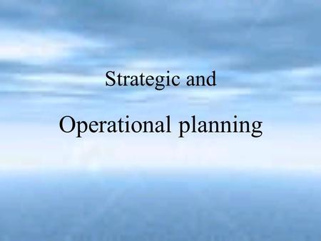 Strategic and Operational planning. Planning Planning means the creation of a plan Planning: the organizational process of creating and maintaining a.