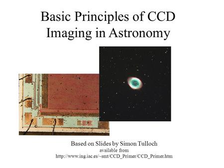 Basic Principles of CCD Imaging in Astronomy Based on Slides by Simon Tulloch available from