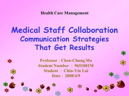 Medical Staff Collaboration Communication Strategies That Get Results Professor ： Chen-Chung Ma Student Number ： 9651001M Student ： Chiu-Yin Lai Date ：
