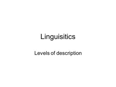 Linguisitics Levels of description. Speech and language Language as communication Speech vs. text –Speech primary –Text is derived –Text is not “written.