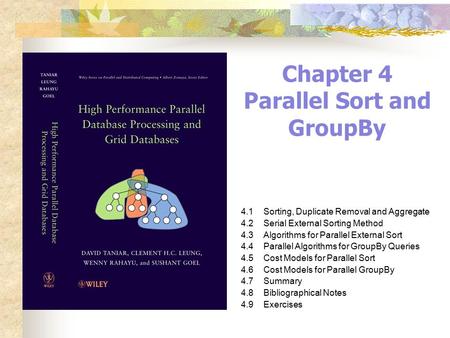 Chapter 4 Parallel Sort and GroupBy 4.1Sorting, Duplicate Removal and Aggregate 4.2Serial External Sorting Method 4.3Algorithms for Parallel External Sort.
