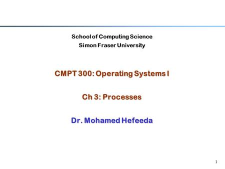 CMPT 300: Operating Systems I Ch 3: Processes Dr. Mohamed Hefeeda