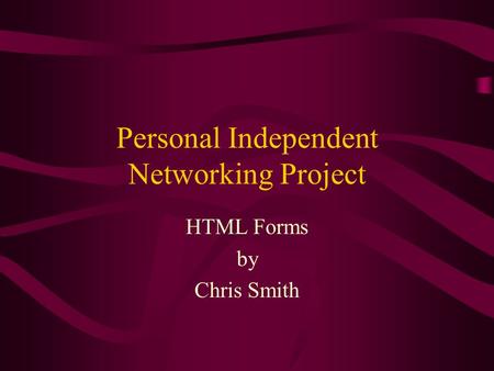Personal Independent Networking Project HTML Forms by Chris Smith.
