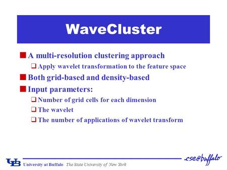 University at BuffaloThe State University of New York WaveCluster A multi-resolution clustering approach qApply wavelet transformation to the feature space.
