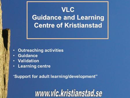 Outreaching activities Guidance Validation Learning centre ” Support for adult learning/development” VLC Guidance and Learning Centre of Kristianstad VLC.