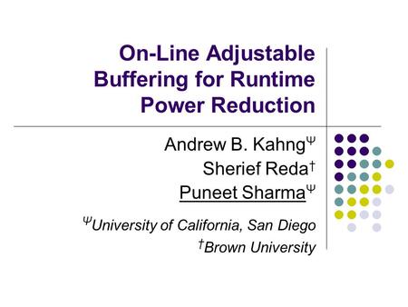 On-Line Adjustable Buffering for Runtime Power Reduction Andrew B. Kahng Ψ Sherief Reda † Puneet Sharma Ψ Ψ University of California, San Diego † Brown.