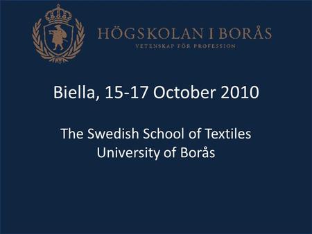 Biella, 15-17 October 2010 The Swedish School of Textiles University of Borås.