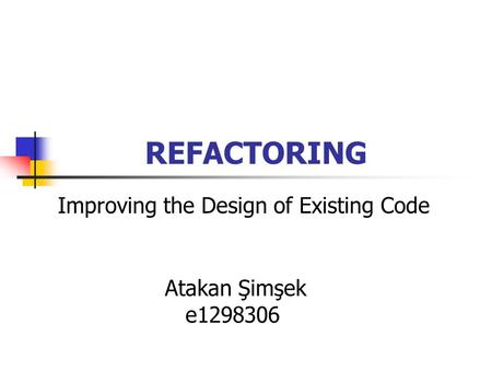 REFACTORING Improving the Design of Existing Code Atakan Şimşek e1298306.